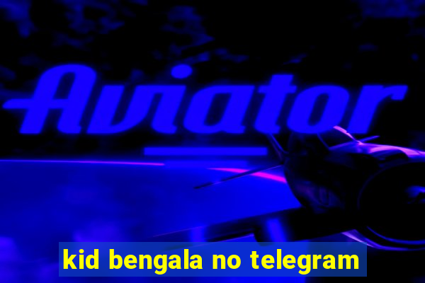 kid bengala no telegram